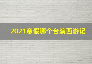 2021寒假哪个台演西游记