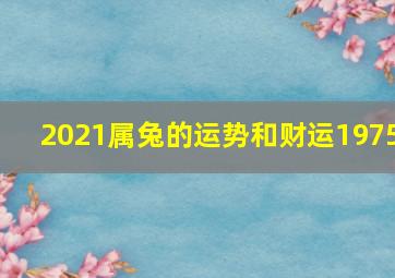 2021属兔的运势和财运1975