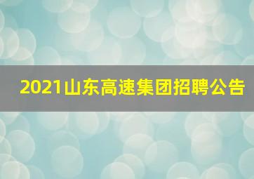 2021山东高速集团招聘公告