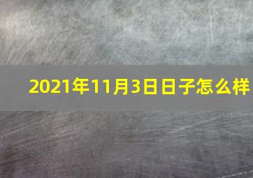 2021年11月3日日子怎么样