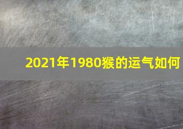 2021年1980猴的运气如何