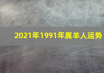 2021年1991年属羊人运势