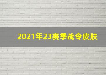 2021年23赛季战令皮肤