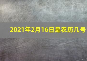 2021年2月16日是农历几号