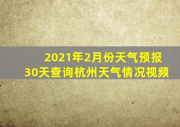 2021年2月份天气预报30天查询杭州天气情况视频