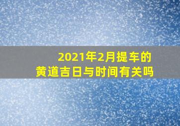 2021年2月提车的黄道吉日与时间有关吗