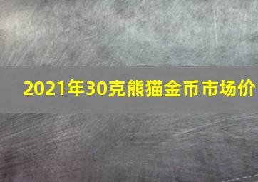 2021年30克熊猫金币市场价