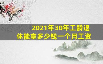 2021年30年工龄退休能拿多少钱一个月工资