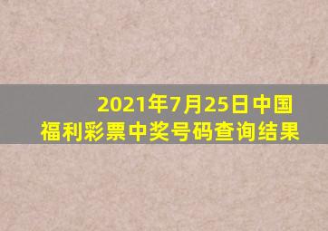 2021年7月25日中国福利彩票中奖号码查询结果