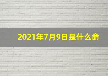 2021年7月9日是什么命