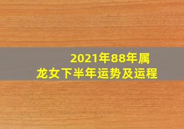 2021年88年属龙女下半年运势及运程