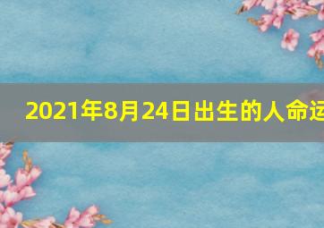 2021年8月24日出生的人命运