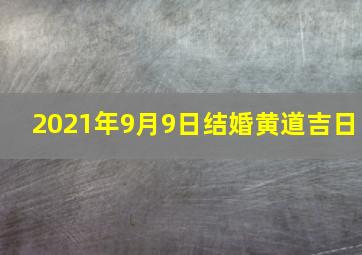 2021年9月9日结婚黄道吉日