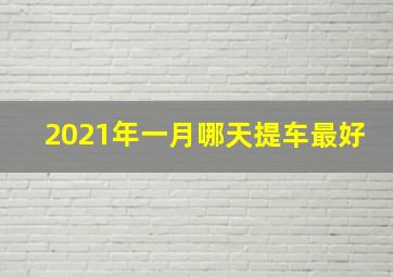 2021年一月哪天提车最好