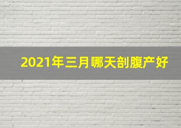 2021年三月哪天剖腹产好