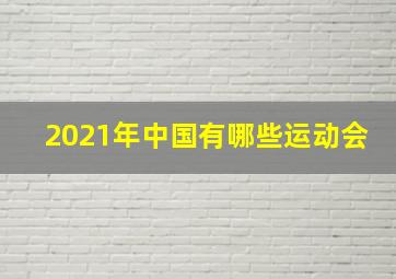 2021年中国有哪些运动会