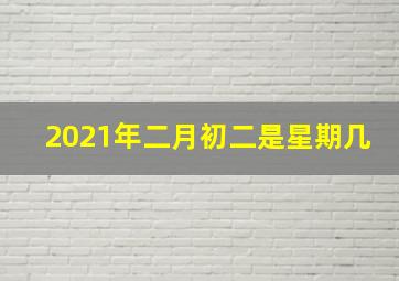 2021年二月初二是星期几