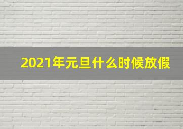 2021年元旦什么时候放假