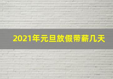 2021年元旦放假带薪几天