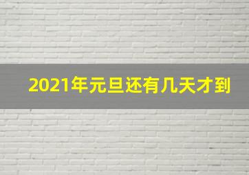 2021年元旦还有几天才到