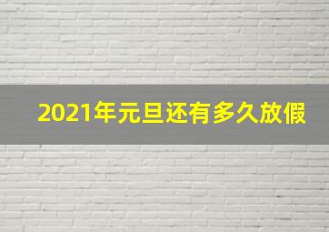 2021年元旦还有多久放假