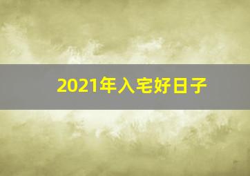 2021年入宅好日子