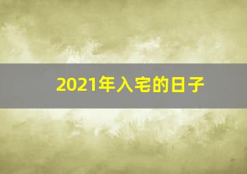 2021年入宅的日子