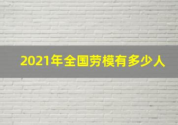 2021年全国劳模有多少人