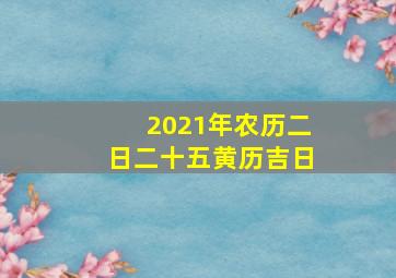 2021年农历二日二十五黄历吉日