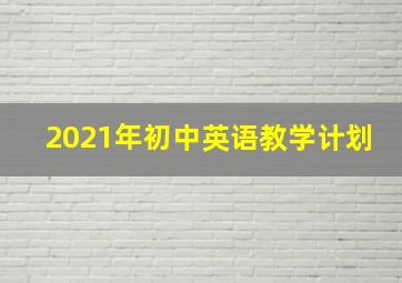 2021年初中英语教学计划