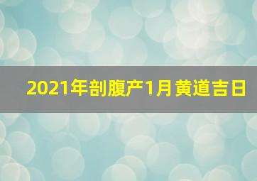 2021年剖腹产1月黄道吉日