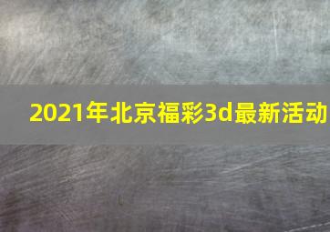 2021年北京福彩3d最新活动