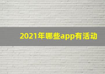 2021年哪些app有活动