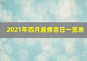 2021年四月装修吉日一览表