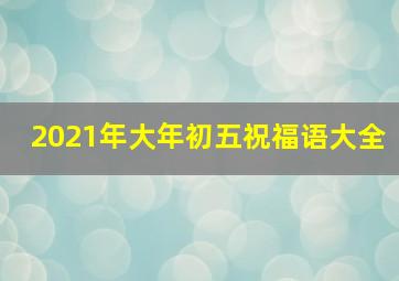 2021年大年初五祝福语大全