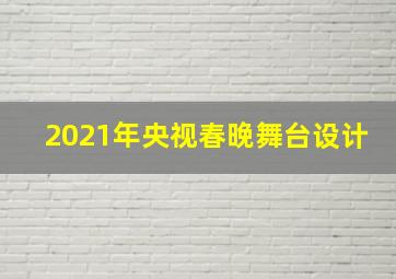 2021年央视春晚舞台设计