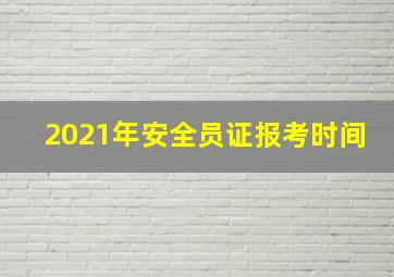 2021年安全员证报考时间