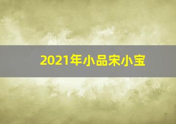 2021年小品宋小宝