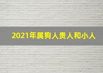 2021年属狗人贵人和小人