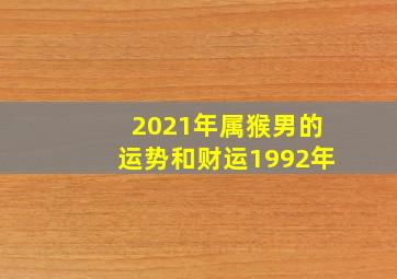 2021年属猴男的运势和财运1992年