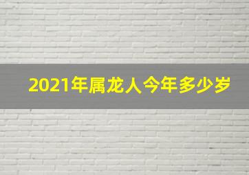 2021年属龙人今年多少岁