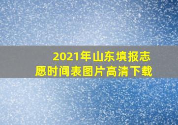 2021年山东填报志愿时间表图片高清下载