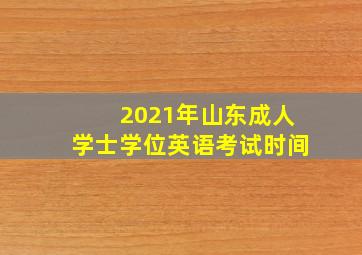 2021年山东成人学士学位英语考试时间