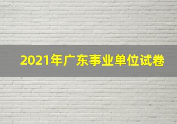 2021年广东事业单位试卷