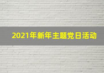 2021年新年主题党日活动