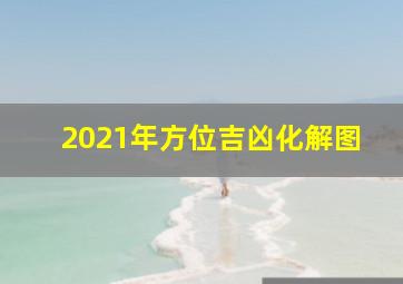 2021年方位吉凶化解图