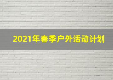 2021年春季户外活动计划