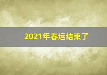 2021年春运结束了