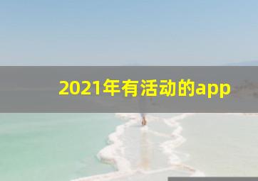 2021年有活动的app