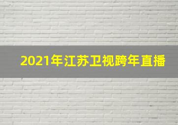 2021年江苏卫视跨年直播